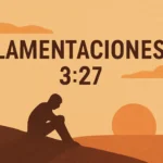 Lamentaciones 3 27: significado y contexto para la fe lamentaciones 3 27